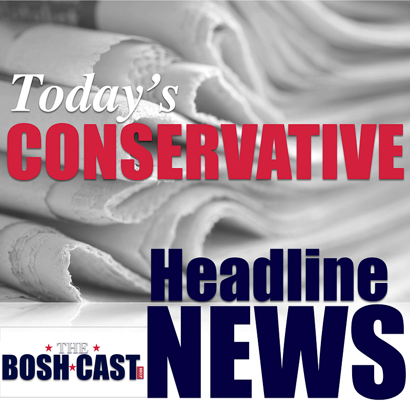 Conservative headline news today - The Bosh Cast